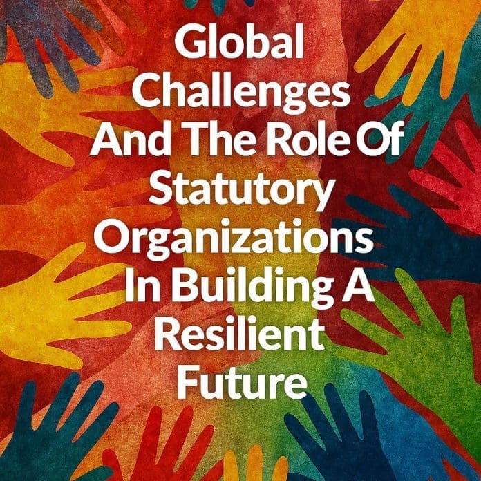 Global Challenges And The Role Of Statutory Organizations In Building A Resilient Future